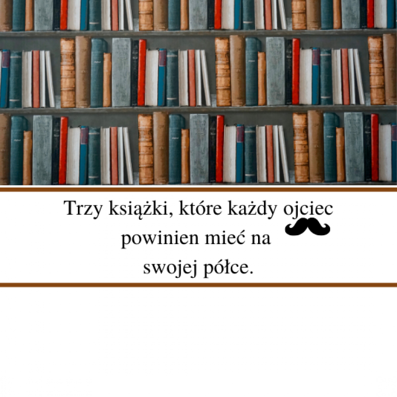 Trzy książki, które każdy ojciec powinien mieć na swojej półce